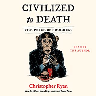 Full Download Civilized To Death: What Was Lost on the Way to Modernity - Christopher Ryan | PDF