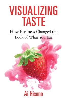 Read Visualizing Taste: How Business Changed the Look of What You Eat - Ai Hisano | PDF