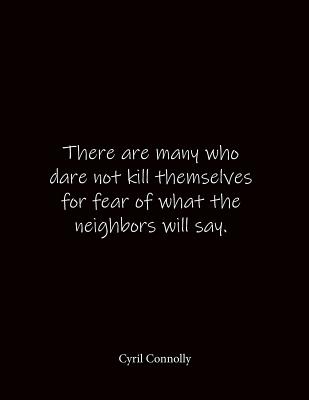 Download There are many who dare not kill themselves for fear of what the neighbors will say. Cyril Connolly: Quote Lined Notebook Journal - Large 8.5 x 11 inches - Blank Notebook -  | ePub