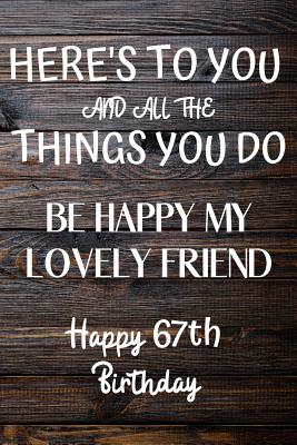 Download Here's To You And All The Things You Do Happy 67th Birthday: 67th Birthday Gift / Journal / Notebook / Diary / Unique Greeting Card Alternative -  | ePub