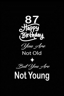 Download 87 Happy birthday you are not old but you are not young: funny and cute blank lined journal Notebook, Diary, planner Happy 87th eighty-seventh Birthday Gift for eighty seven year old daughter, son, boyfriend, girlfriend, men, women, wife and husband - Nabuti Publishing file in PDF