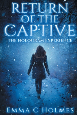 Read Online Return of The Captive- The Hologram Experience - Emma C Holmes file in PDF