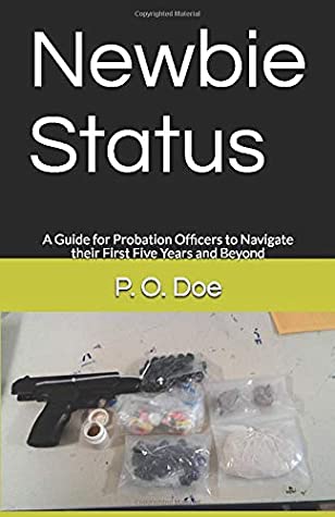 Read Newbie Status: A Guide for Probation Officers to Navigate their First Five Years and Beyond - P.O. Doe | ePub