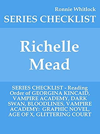 Read Online Richelle Mead - SERIES CHECKLIST - Reading Order of GEORGINA KINCAID, VAMPIRE ACADEMY, DARK SWAN, BLOODLINES, VAMPIRE ACADEMY: GRAPHIC NOVEL, AGE OF X, GLITTERING COURT - Ronnie Whitlock | ePub