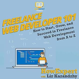 Read Online Freelance Web Developer 101: How to Start, Grow, and Succeed in Freelance Web Development from A to Z - HowExpert file in ePub