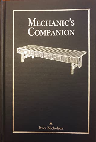 Full Download The Mechanic's Companion: Or, the Elements and Practice of Carpentry, Joinery, Bricklaying, Masonry, Slating, Plastering, Painting, Smithing, and Turning (Classic Reprint) - Peter Nicholson | PDF