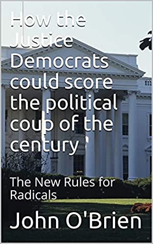 Download How the Justice Democrats could score the political coup of the century: The New Rules for Radicals - John O'Brien file in PDF