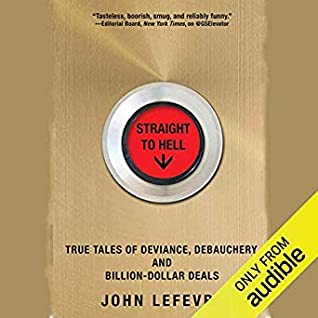 Full Download Straight to Hell: True Tales of Deviance, Debauchery, and Billion-Dollar Deals - John LeFevre | ePub