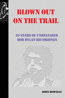 Full Download Blown Out on the Trail: 20 Years of Unreleased Bob Dylan Recordings - John Howells file in PDF