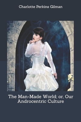 Download The Man-Made World; or, Our Androcentric Culture - Charlotte Perkins Gilman | PDF