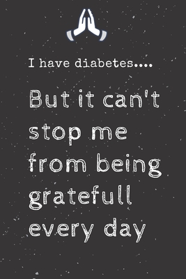 Download I have diabetes. But it can't stop me from being gratefull every day: Diabetes Journal Log Book - 90 Days Blood Sugar Diary Diabetes Journal - Diabetes And Blood Pressure Log Book Size 6 x 9 Inches - Panda Creative Books file in PDF