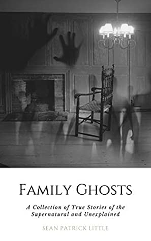 Full Download Family Ghosts: A Collection of True Stories of the Supernatural and Unexplained - Sean Little file in ePub