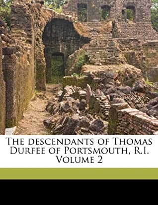 Read The descendants of Thomas Durfee of Portsmouth, R.I. Volume 2 - William Field 1844-1919 Reed file in PDF