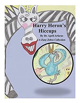 Read Harry Heron's Hiccups (A-Zany Zebra Collection Book 30) - Dr. April Arfaras file in ePub