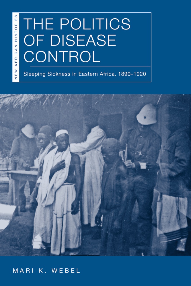 Full Download The Politics of Disease Control: Sleeping Sickness in Eastern Africa, 1890–1920 - Mari Kathryn Webel file in ePub