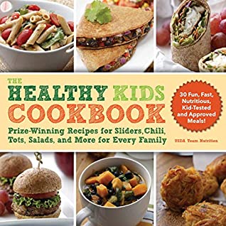 Read The Healthy Kids Cookbook: Prize-Winning Recipes for Sliders, Chili, Tots, Salads, and More for Every Family - Team Nutrition USDA | PDF