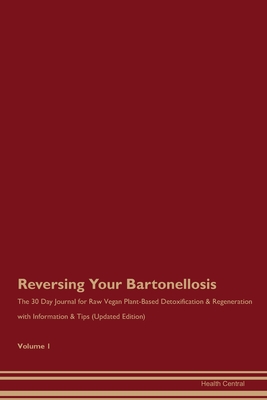 Download Reversing Your Bartonellosis: The 30 Day Journal for Raw Vegan Plant-Based Detoxification & Regeneration with Information & Tips (Updated Edition) Volume 1 - Health Central | PDF