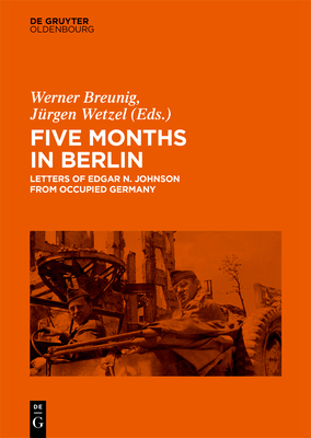 Full Download Five Months in Berlin: Letters of Edgar N. Johnson from Occupied Germany - Werner Breunig file in PDF