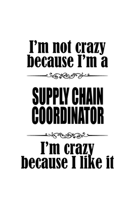 Read I'm Not Crazy Because I'm A Supply Chain Coordinator I'm Crazy Because I like It: Funny Supply Chain Coordinator Notebook, Journal Gift, Diary, Doodle Gift or Notebook 6 x 9 Compact Size- 109 Blank Lined Pages -  file in PDF