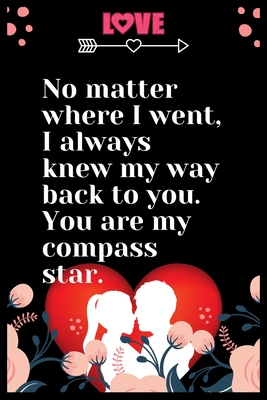 Read No matter where I went, I always knew my way back to you. You are my compass star: Large Journal To Write In, Lovers Gifts, Love heart feelings Write in Over 100 Pages 6x9 Sized Write in your heart feelings. - Aj Papper House | PDF