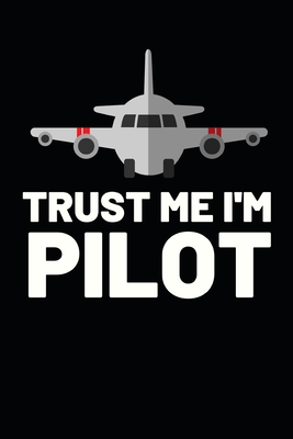 Read Online Trust Me I'm Pilot: Funny Pilot Notebook/Journal (6 X 9) Great Gift Idea For Birthday Or Christmas For Pilots - Pb Aviation and Pilots Press | PDF