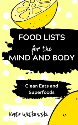 Read Food Lists for the Mind and Body: Clean Eats and Superfoods - Kate Witkowski | PDF