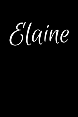 Download Elaine: Notebook Journal for Women or Girl with the name Elaine - Beautiful Elegant Bold & Personalized Gift - Perfect for Leaving Coworker Boss Teacher Daughter Wife Grandma Mum for Birthday Wedding Retirement or Graduation - 6x9 Diary or A5 Notepad. - Jean Calvin Best | PDF