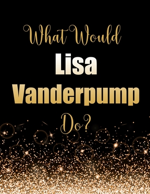 Full Download What Would Lisa Vanderpump Do?: Large Notebook/Diary/Journal for Writing 100 Pages, Lisa Vanderpump Gift for Fans - Kensington Press file in ePub