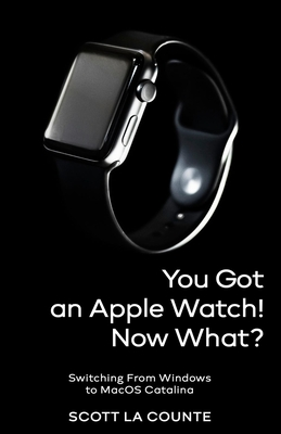 Full Download You Got an Apple Watch! Now What?: Getting Started with Apple Watch Series 5 (and Series 3 and 4) and Watchos 6 - Scott La Counte file in ePub