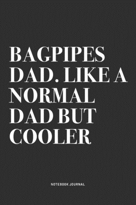 Read Bagpipes Dad. Like A Normal Dad But Cooler: A 6x9 Inch Diary Notebook Journal With A Bold Text Font Slogan On A Matte Cover and 120 Blank Lined Pages Makes A Great Alternative To A Card - Piper Swagg Journals | ePub