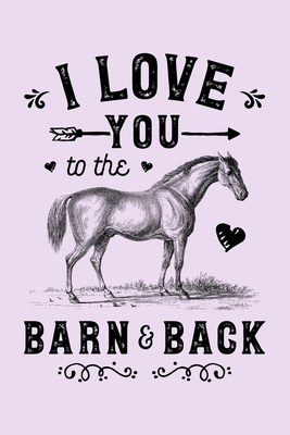 Read I Love You To The Barn and Back: Horse Lined Notebook, Journal, Organizer, Diary, Composition Notebook, Gifts for Horse Riders and Lovers - Horse Lover Publishing file in PDF