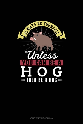 Read Always Be Yourself Unless You Can Be A Hog Then Be A Hog: Song Writing Journal - Blue Cloud Novelty | PDF