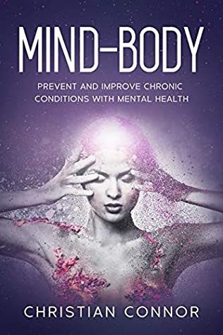 Full Download MIND-BODY: Prevent and Improve Chronic Conditions with Mental Health - Christian Connor | PDF