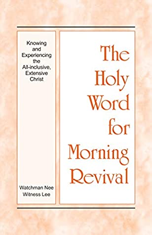 Read Online The Holy Word for Morning Revival - Knowing and Experiencing the All-inclusive, Extensive Christ - Witness Lee | ePub