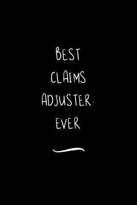 Read Online Best Claims Adjuster. Ever: Funny Office Notebook/Journal For Women/Men/Coworkers/Boss/Business Woman/Funny office work desk humor/ Stress Relief Anger Management Journal(6x9 inch) - Edna a Green | ePub