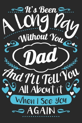 Full Download It's been a long day without you dad and i'll tell you all about it when i see you again: Paperback Book With Prompts About What I Love About Dad/ Father's Day/ Birthday Gifts From Son/Daughter - Sk Press House | PDF