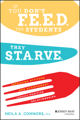 Read Online If You Don't Feed the Students, They Starve: Improving Attitude and Achievement Through Positive Relationships - Neila A. Connors file in ePub